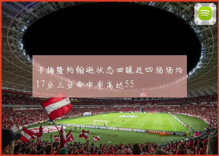卡梅隆约翰逊状态回暖近四场场均17分三分命中率高达55